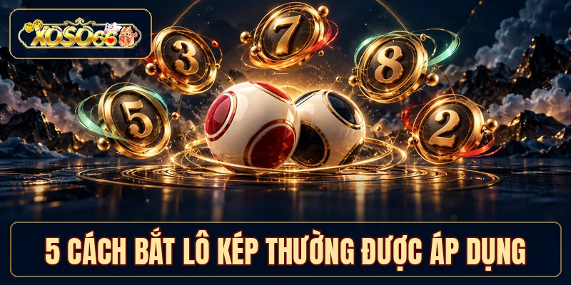 5 cách bắt lô kép thường được áp dụng