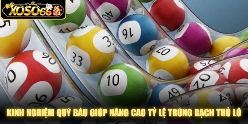 Kinh nghiệm quý báu giúp anh em nâng cao tỷ lệ trúng bạch thủ lô