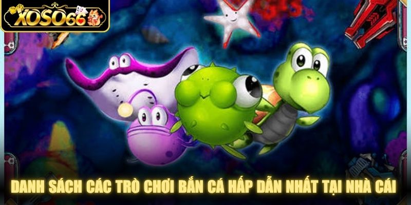 Danh sách các trò chơi bắn cá hấp dẫn nhất tại nhà cái uy tín