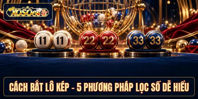Cách Bắt Lô Kép - 5 Phương Pháp Lọc Số Dễ Hiểu