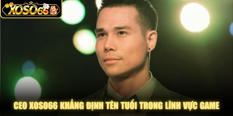 CEO XOSO66 Ngọc Dũng khẳng định tên tuổi trong lĩnh vực game