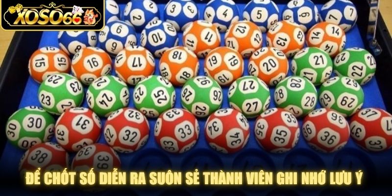 Để chốt số diễn ra suôn sẻ thành viên hãy ghi nhớ lưu ý quan trọng
