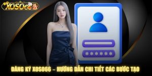 Đăng Ký XOSO66 – Hướng Dẫn Chi Tiết Các Bước Tạo Tài Khoản