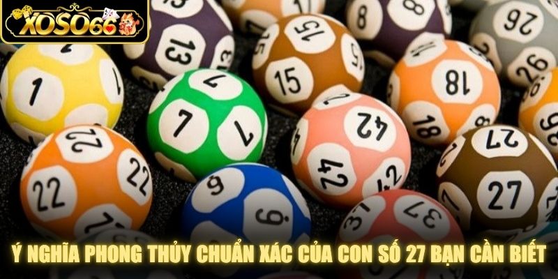 Ý nghĩa phong thủy chuẩn xác của con số 27 bạn cần biết