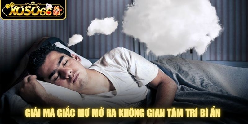 Giải mã giấc mơ mở ra không gian tâm trí bí ẩn mà con người muốn tìm hiểu