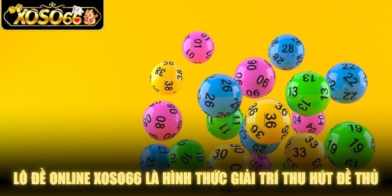 Lô đề online XOSO66 là hình thức giải trí đã và đang thu hút nhiều đề thủ