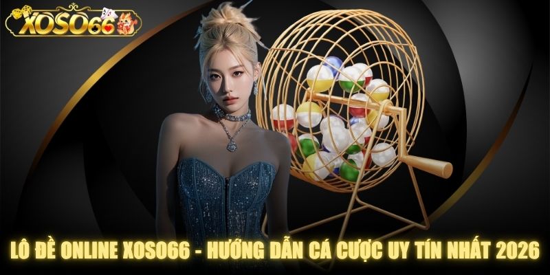 Lô đề online XOSO66 - Hướng Dẫn Cá Cược Uy Tín Nhất 2026