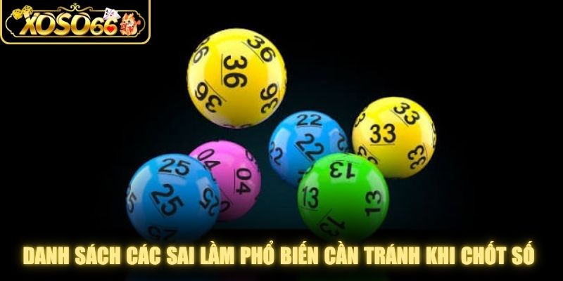 Danh sách các sai lầm phổ biến cần tránh khi chốt số đáng chú ý