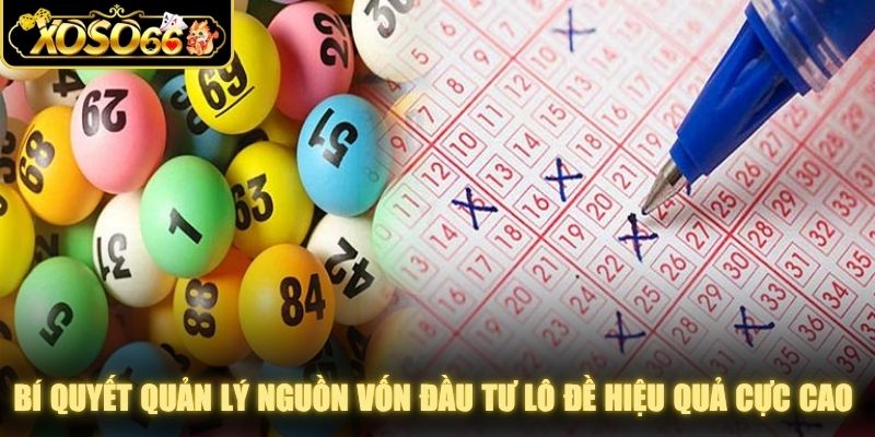 Bí quyết quản lý nguồn vốn đầu tư lô đề hiệu quả cực cao cho anh em