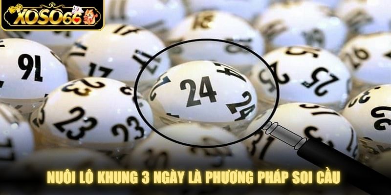 Nuôi lô khung 3 ngày là phương pháp soi cầu được rất nhiều cao thủ áp dụng
