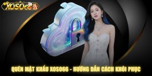 Quên Mật Khẩu XOSO66 - Hướng Dẫn Cách Khôi Phục