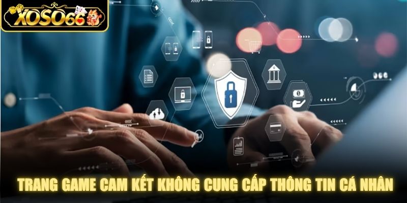 Hệ thống trang game cam kết không cung cấp thông tin cá nhân