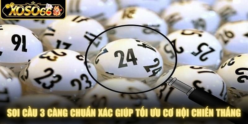 Soi cầu 3 càng chuẩn xác giúp người chơi tối ưu cơ hội chiến thắng