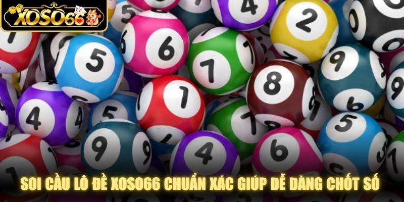 Soi cầu lô đề XOSO66 chuẩn xác giúp người chơi dễ dàng chốt số may mắn