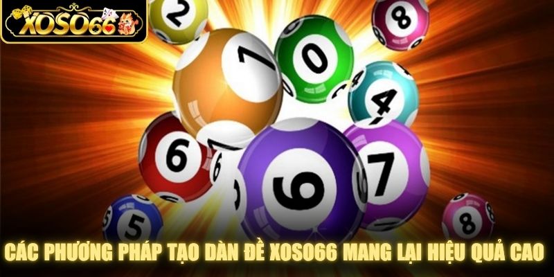 Các phương pháp tạo dàn đề XOSO66 mang lại hiệu quả cao cho anh em