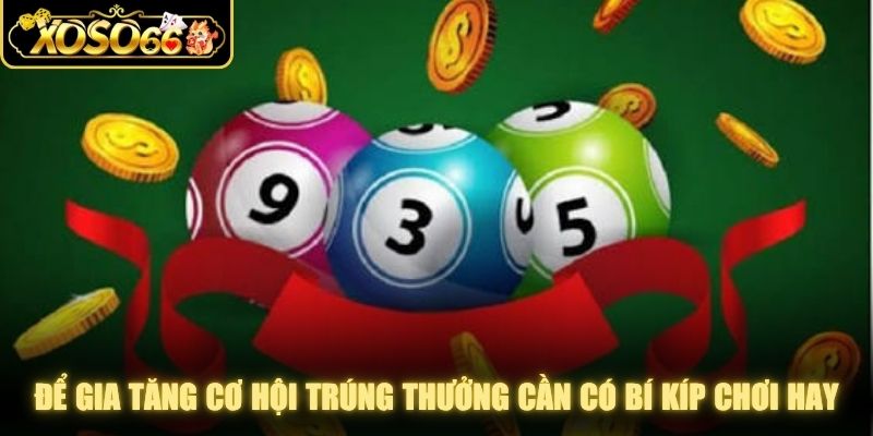 Để gia tăng cơ hội trúng thưởng thành viên cần có bí kíp chơi hay