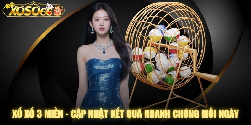Xổ Số 3 Miền - Cập Nhật Kết Quả Nhanh Chóng Mỗi Ngày