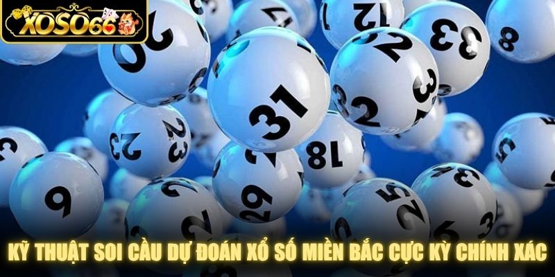 Kỹ thuật soi cầu dự đoán xổ số miền Bắc cực kỳ chính xác