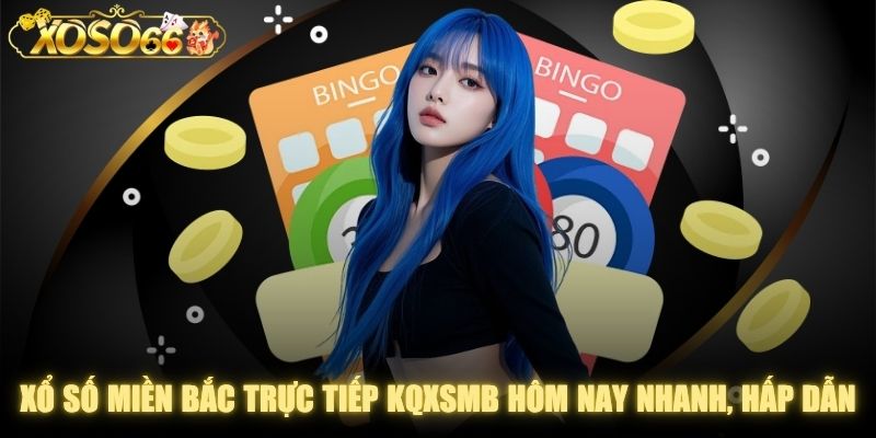 Xổ số miền Bắc Trực Tiếp Kqxsmb Hôm Nay Nhanh, Hấp Dẫn
